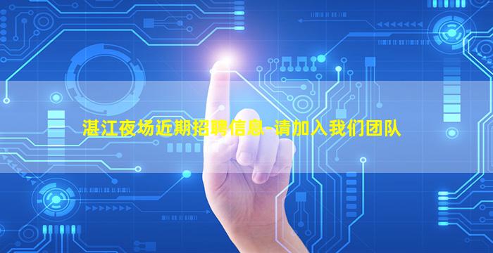湛江夜场近期招聘信息-请加入我们团队